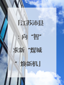 江苏沛县：向“智”求新“煤城”焕新机